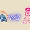 Chennai Super Kings vs Rajasthan Royals Timeline Complete History & Timeline 2026 chennai super kings vs rajasthan royals timeline