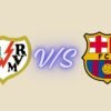 rayo vallecano vs fc barcelona timeline